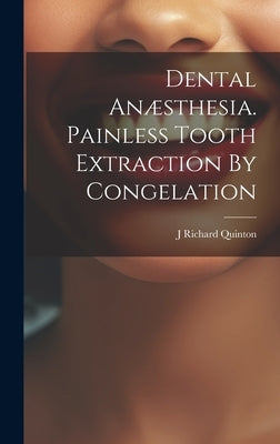 Dental Anæsthesia. Painless Tooth Extraction By Congelation by Quinton, J. Richard