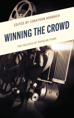 Winning the Crowd: The Politics of Popular Films by Ashbach, Jonathan