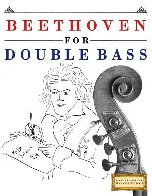 Beethoven for Double Bass: 10 Easy Themes for Double Bass Beginner Book by Easy Classical Masterworks
