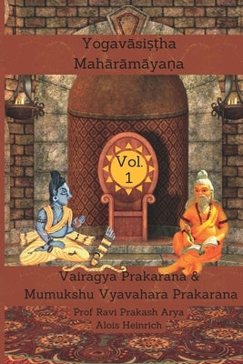 Yogavasistha Maharamayana Vol. 1: Vairagya Prakarana & Mumukshu Vyavahara Prakarana by Heinrich, Alois