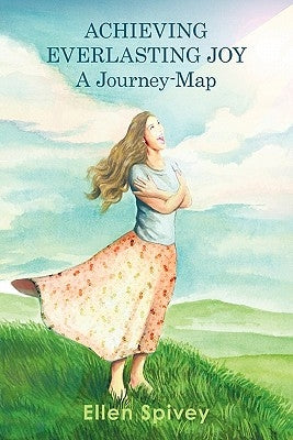 Achieving Everlasting Joy: A Journey-Map by Spivey, Ellen