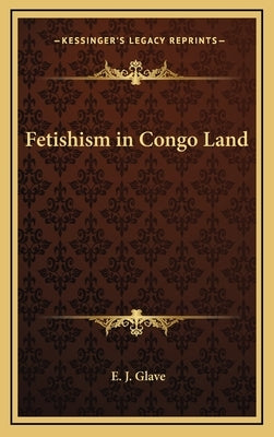 Fetishism in Congo Land by Glave, E. J.