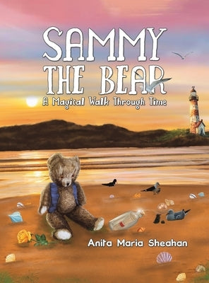 Sammy The Bear - A Magical Walk Through Time by Sheahan, Anita Maria