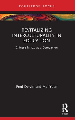 Revitalizing Interculturality in Education: Chinese Minzu as a Companion by Dervin, Fred
