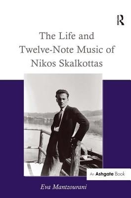 The Life and Twelve-Note Music of Nikos Skalkottas by Mantzourani, Eva