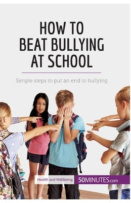 How to Beat Bullying at School: Simple steps to put an end to bullying by 50minutes