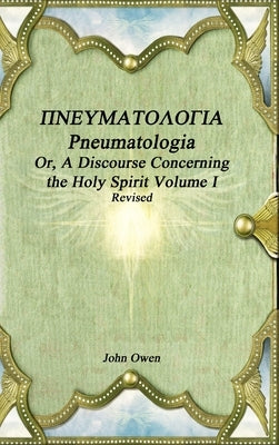 Pneumatologia Or, A Discourse Concerning the Holy Spirit Volume I by Owen, John
