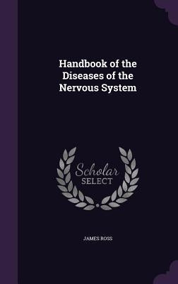 Handbook of the Diseases of the Nervous System by Ross, James