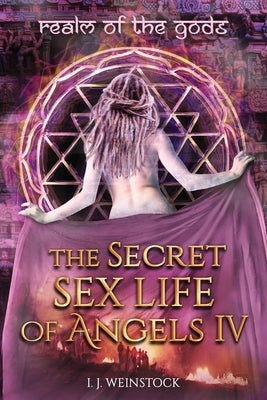 THE SECRET SEX LIFE OF ANGELS IV Realm of the Gods by Weinstock, I. J.