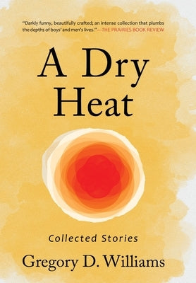 A Dry Heat: Collected Stories by Williams, Gregory D.