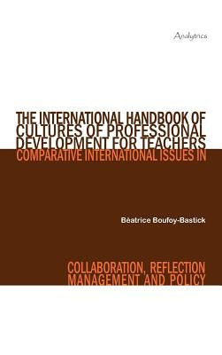 The International Handbook of Cultures of Professional Development for Teachers: Comparative International Issues in Collaboration, Reflection, Manage by Boufoy-Bastick, B. Atrice