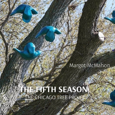 The Fifth Season: The Chicago Tree Project by McMahon, Margot