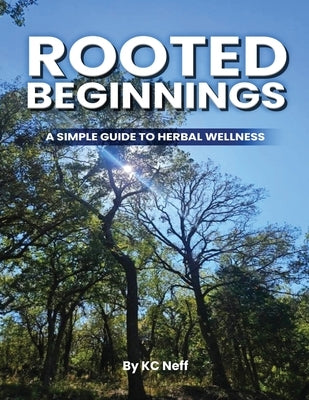 Rooted Beginnings by Neff, Kc