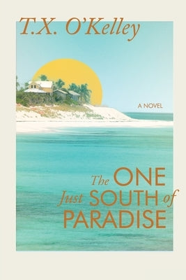 The One Just South of Paradise by O'Kelley, T. X.