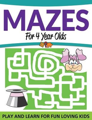 Mazes For 4 Year Olds: Play and Learn For Fun Loving Kids by Speedy Publishing LLC