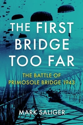 The First Bridge Too Far: The Battle of Primosole Bridge 1943 by Saliger, Mark