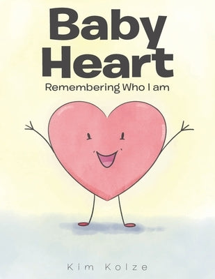 Baby Heart: Remembering Who I am by Kolze, Kim