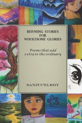Rhyming Stories for Wholesome Glories: Poems that add the extra in ordinary by Roy, Sanjucta