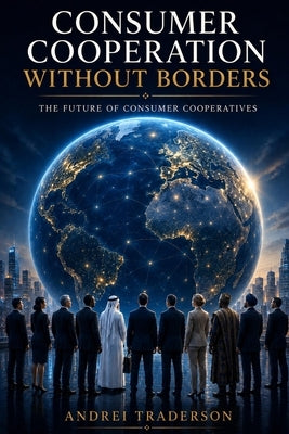 Consumer Cooperation Without Borders: The Future of Consumer Cooperatives by Titov, Konstantin