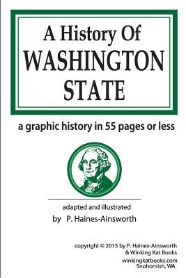 A History of Washington State: a graphic history in 55 pages or less by Haines-Ainsworth, P.