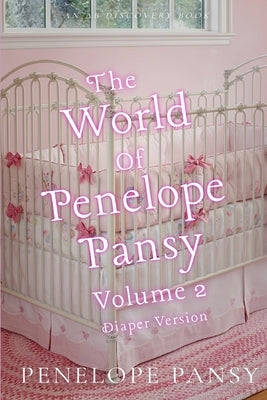 The World Of Penelope Pansy Vol 2 (Diaper Version): An ABDL/Femdom/Sissy Baby/Diaper collection by Bent, Rosalie
