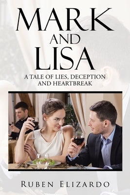 Mark and Lisa: A Tale of Lies, Deception and Heartbreak by Elizardo, Ruben