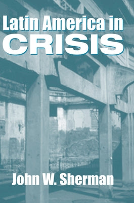 Latin America In Crisis by Sherman, John W.