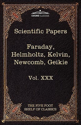 Scientific Papers: Physics, Chemistry, Astronomy, Geology: The Five Foot Shelf of Classics, Vol. XXX (in 51 Volumes) by Faraday, Michael