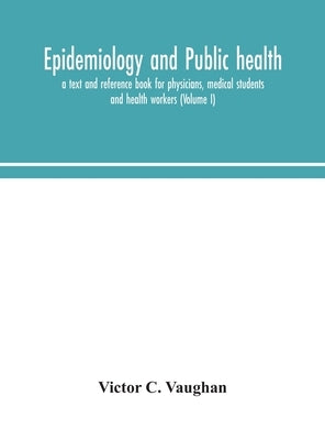 Epidemiology and public health; a text and reference book for physicians, medical students and health workers (Volume I) by C. Vaughan, Victor