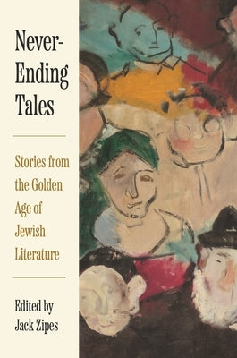 Never-Ending Tales: Stories from the Golden Age of Jewish Literature by Zipes, Jack