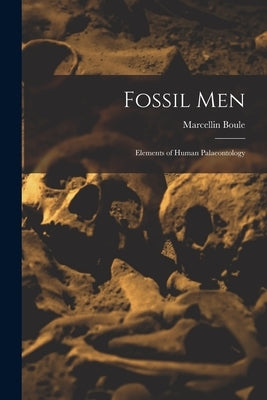 Fossil Men: Elements of Human Palaeontology by Boule, Marcellin
