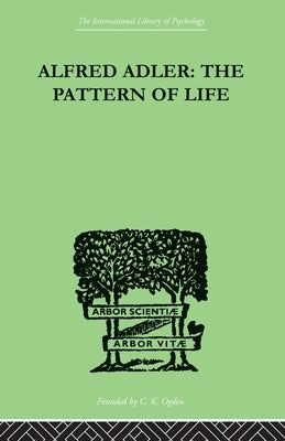 Alfred Adler: The Pattern of Life by Wolfe, W. Beran