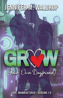 GROW (Your Own Boyfriend) by M. Waldrop, Jennifer