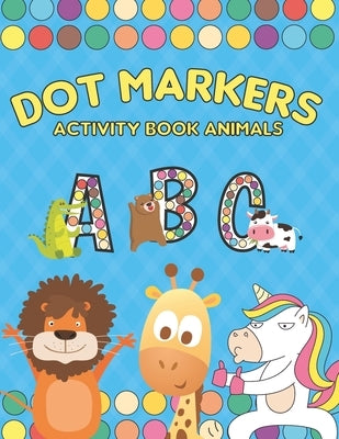 Dot Markers Activity Book ABC Animals: Dot Markers Activity Book ABC Animals for Toddlers, Preschool, Kindergarten and Kids-Easy Guided Big Dots - Do by Art, Sb