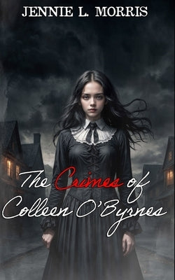 The Crimes of Colleen O'Byrnes by Morris, Jennie L.