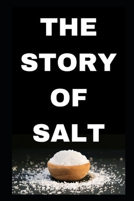 The Story of Salt: History, Uses, and Cultural Significance by W. Enkins, Anna