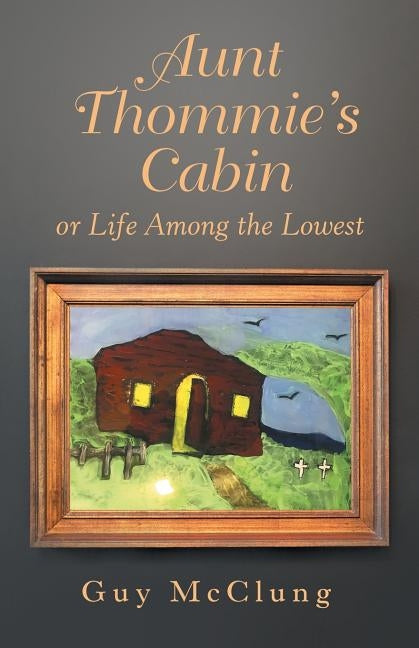 Aunt Thommie's Cabin: Or Life Among the Lowest by McClung, Guy
