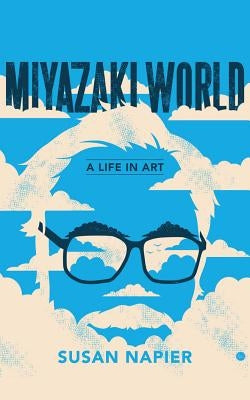 Miyazakiworld: A Life in Art by Napier, Susan