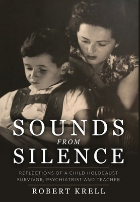 Sounds from Silence: Reflections of a Child Holocaust Survivor, Psychiatrist, and Teacher by Krell, Robert