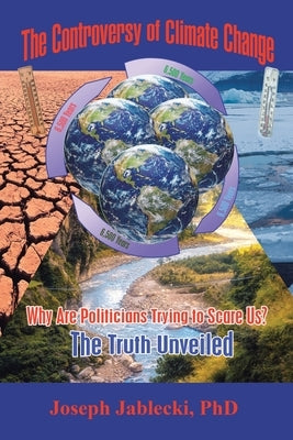 The Controversy of Climate Change: Why Are Politicians Trying to Scare Us? The Truth Unveiled by Jablecki, Joseph