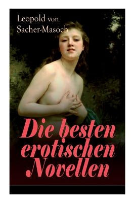 Die besten erotischen Novellen: Von dem Namenspatron des Masochismus: Venus im Pelz + Lola + Die Sclavenhändlerin + Don Juan von Kolomea + Der wahnsin by Von Sacher-Masoch, Leopold