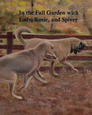 In the Fall Garden with Lady, Rosie, and Spivey by Beadles, Mary J.
