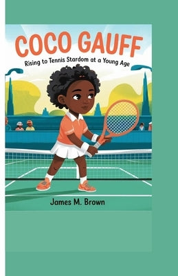 Coco Gauff: Rising to Tennis Stardom at a Young Age by M. Brown, James
