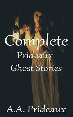 Complete Prideaux Ghost Stories by Prideaux, A. A.