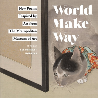 World Make Way: New Poems Inspired by Art from the Metropolitan Museum by Metropolitan Museum of Art the