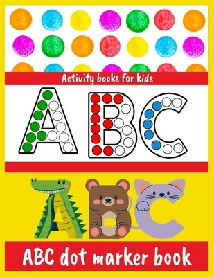 ABC dot marker book: Activity Book ABC Animals dot marker activity book A fun activity book that is easy to coloring Girls, Boys Age 1-7 by Altan, Ayan