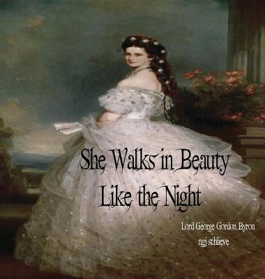 She Walks in Beauty Like the Night: There is Pleasure in the Pathless Woods by Byron, George Gordon, 1788-