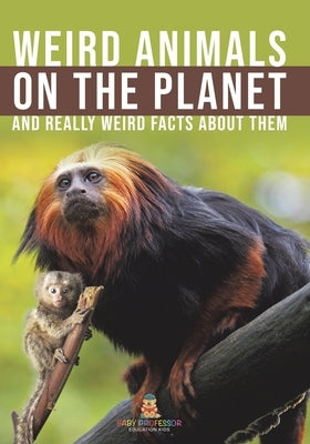 Weird Animals on the Planet and Really Weird Facts About Them by Baby Professor