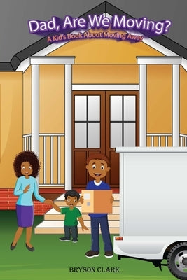Dad, Are We Moving?: A Kid's Book About Moving Away by Clark, Bryson