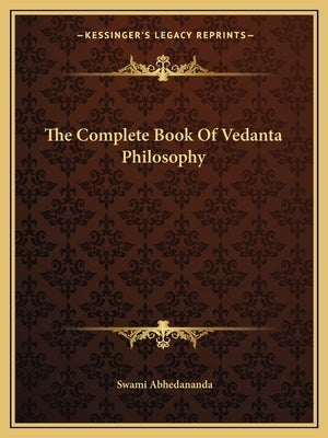 The Complete Book Of Vedanta Philosophy by Abhedananda, Swami